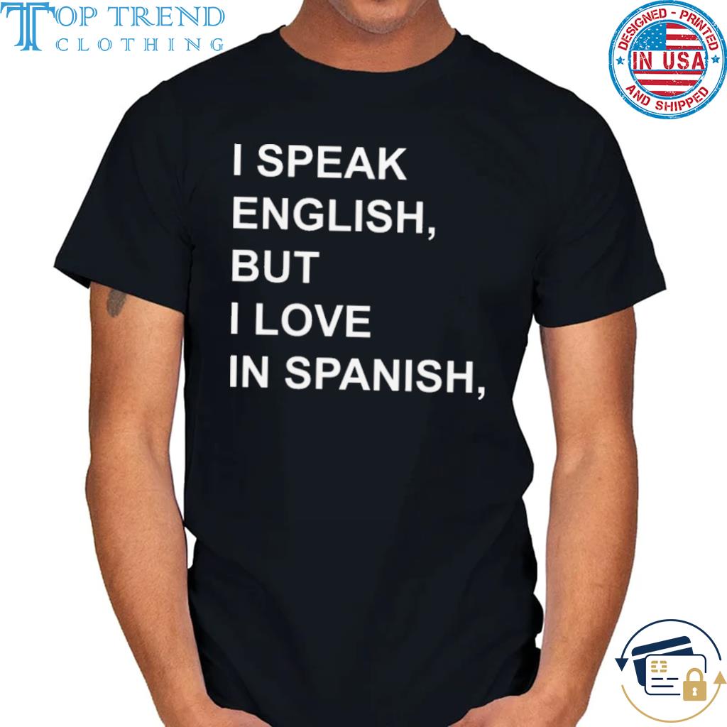 Best i speak english but I love in spanish 2022 shirt