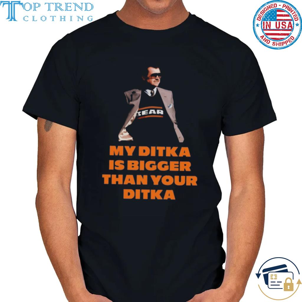 Best my ditka is bigger than your ditka shirt