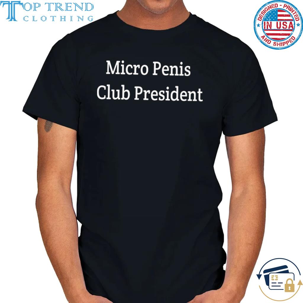 Nice micro penis club president shirt