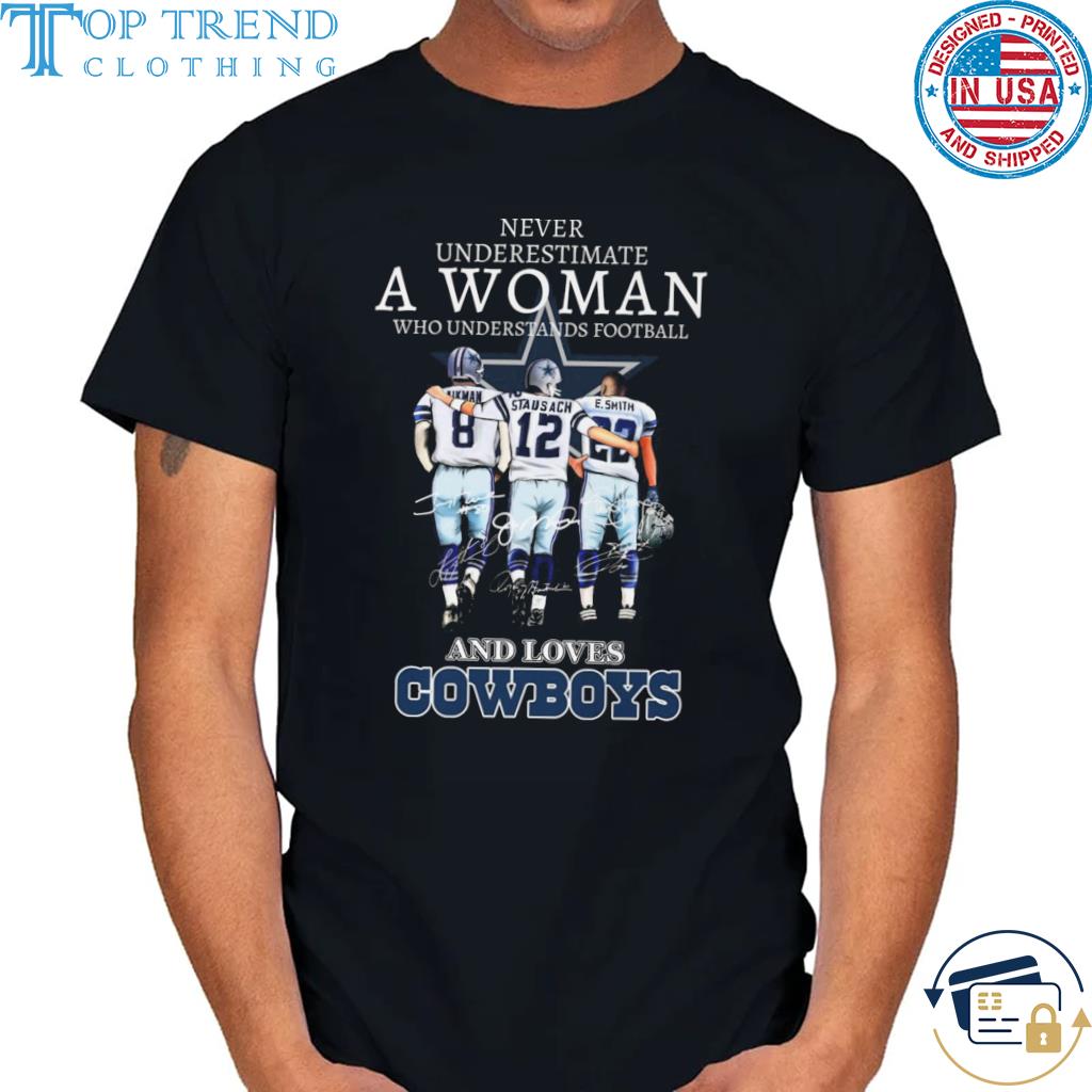 Official never underestimate a woman who understands football and loves Dallas Cowboys signatures 2022 shirt