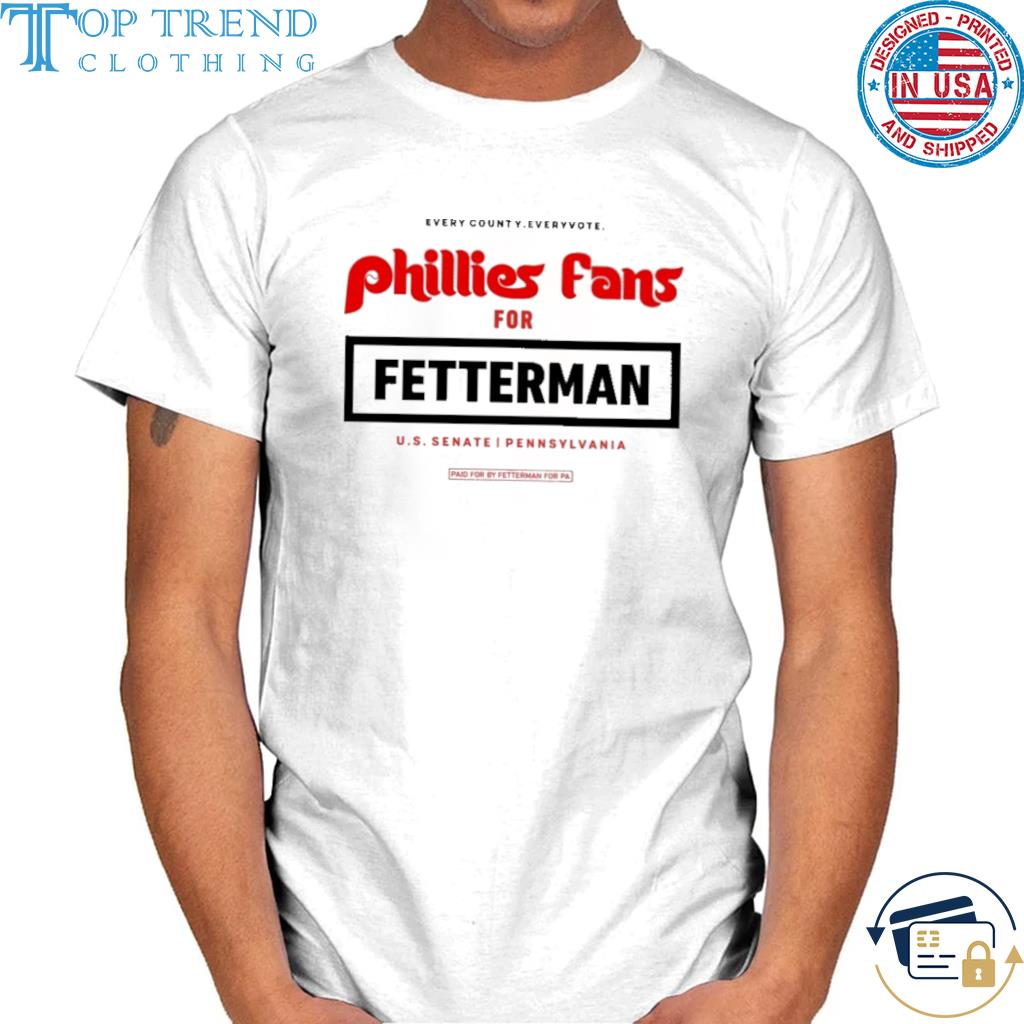 Premium every country every vote phillies fans for fetterman 2022 shirt
