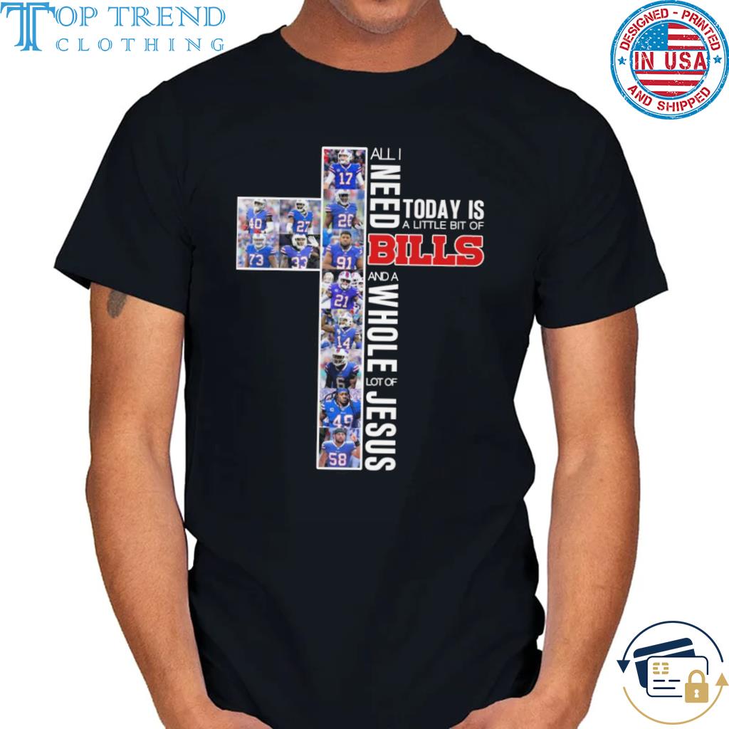 Top all I need today is a little bit of buffalo bills and a whole lot of jesus 2022 shirt