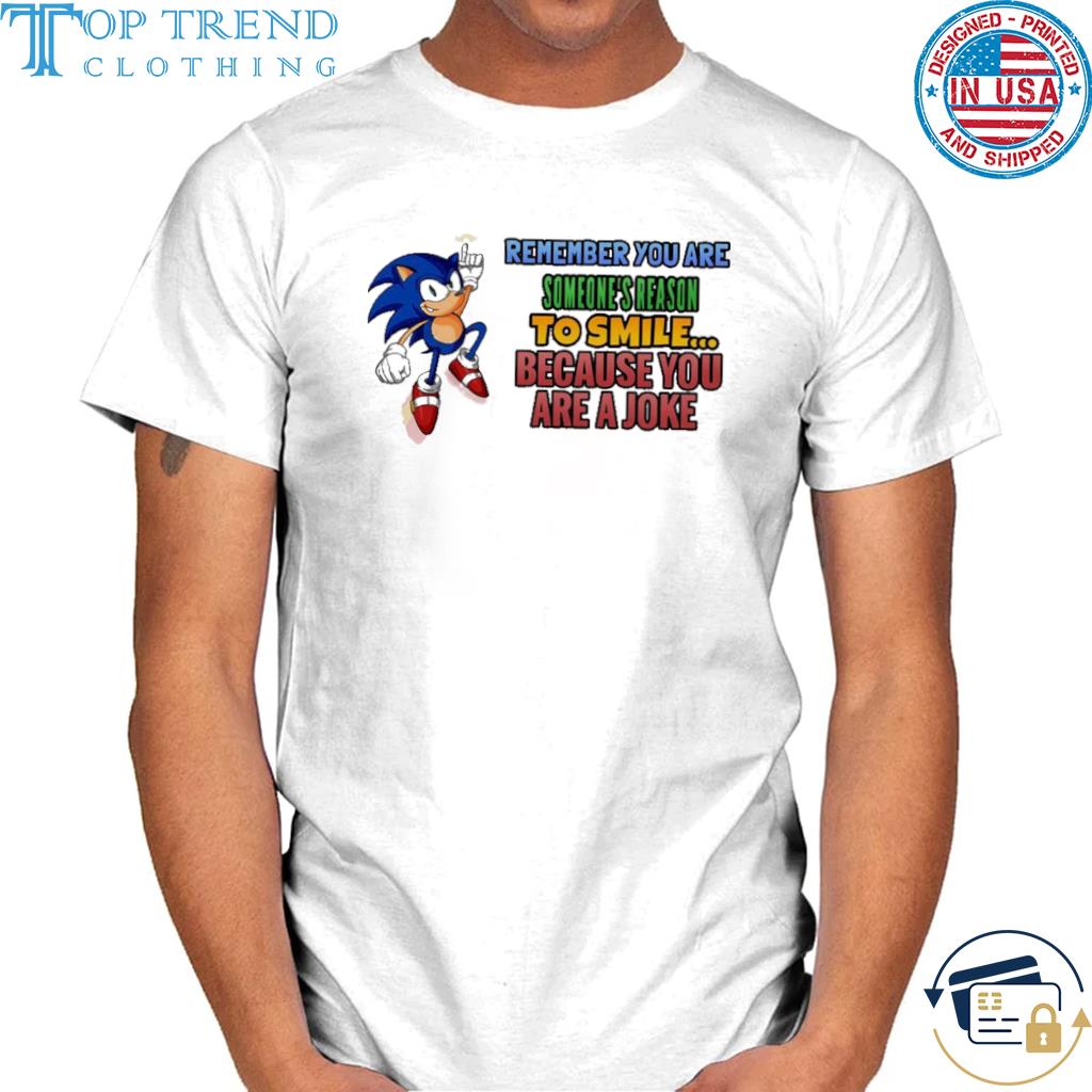Top sonic remember you are someone's reason to smile because you are a joke shirt