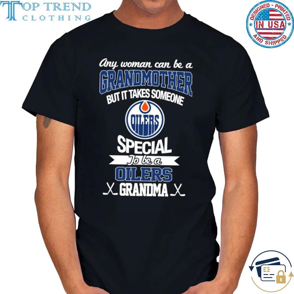 Awesome ant woman can be a grandmother but it takes someone special to be an edmonton oilers grandma shirt