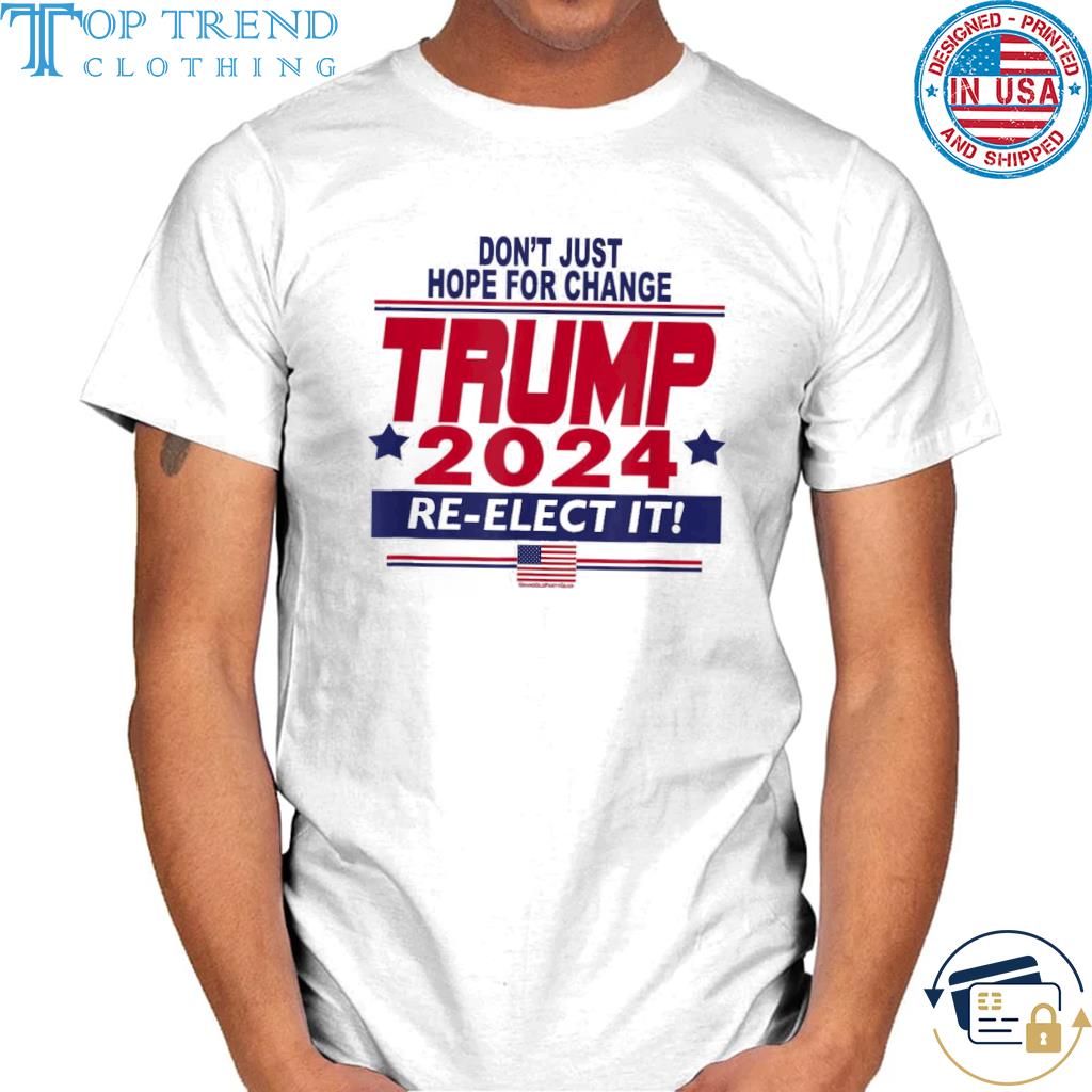 Awesome don't just hope for change Trump 2024 re-elect it shirt