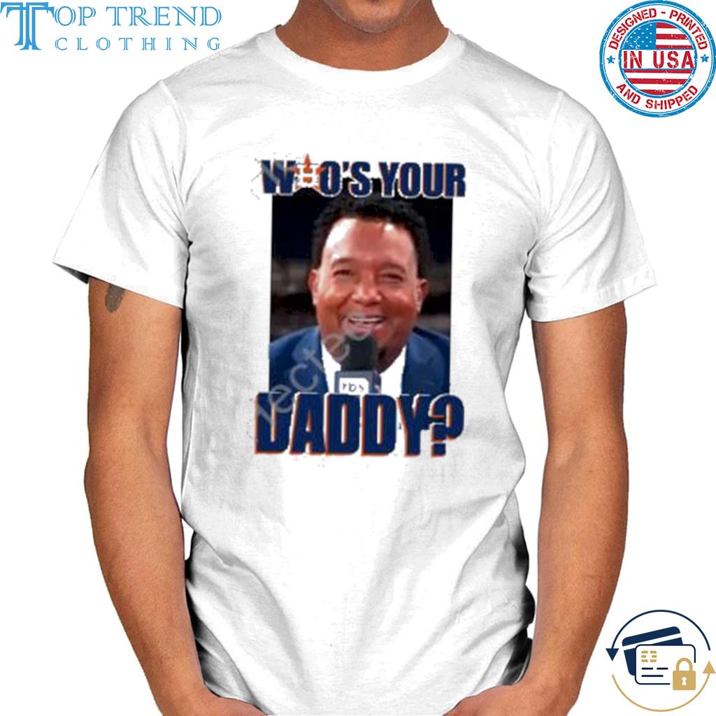 Awesome pedro martínez astros who's your daddy shirt