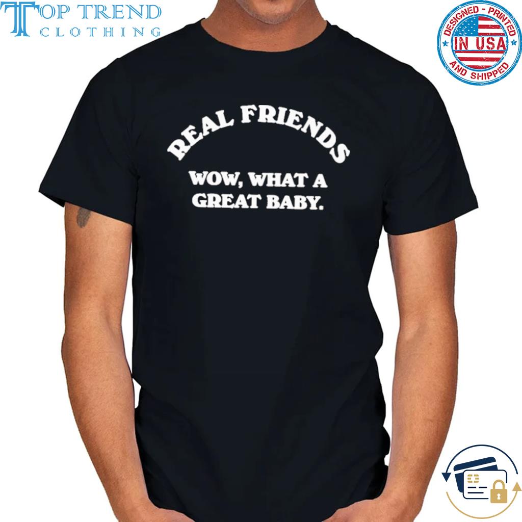 Awesome real Friends Wow What A Great Baby Shirt