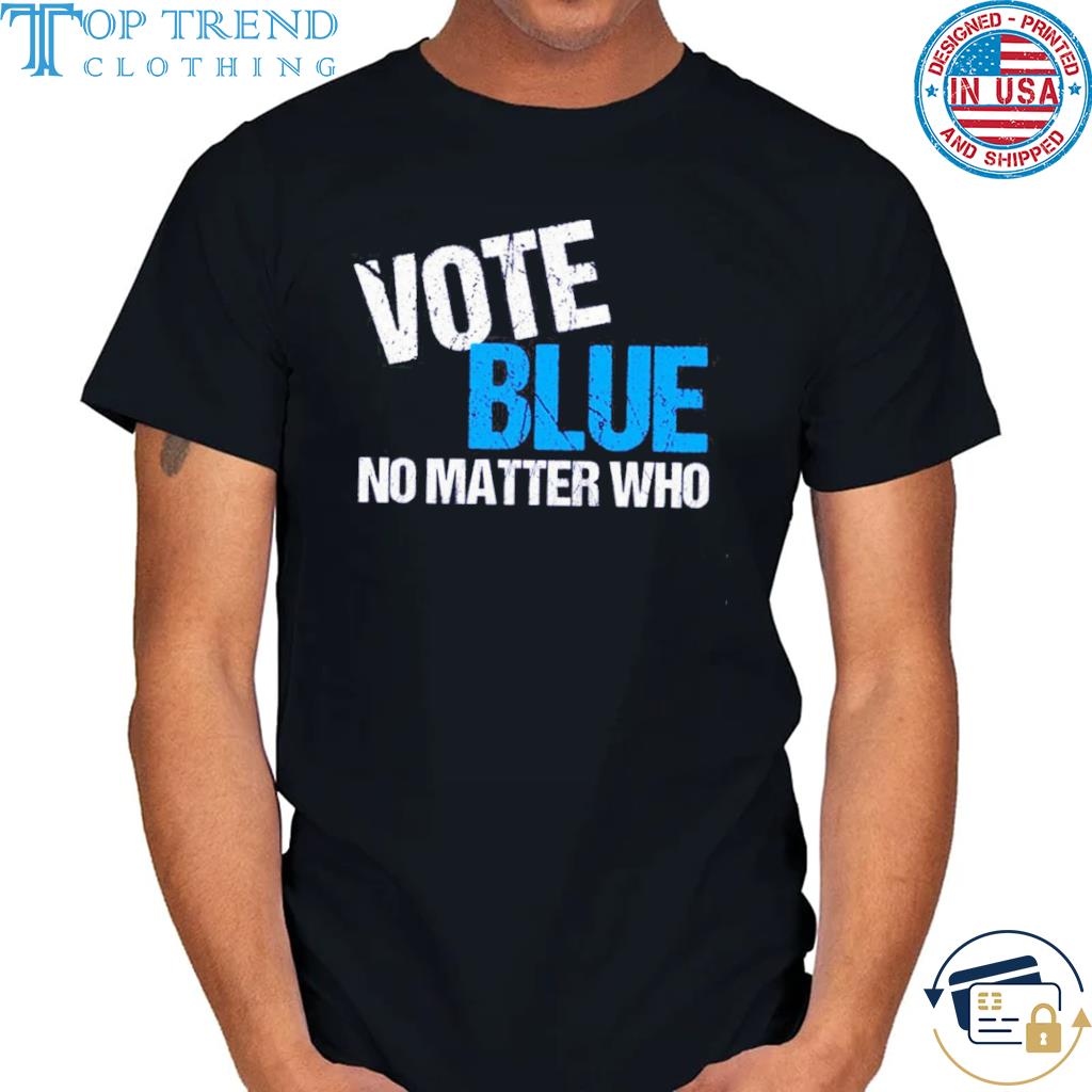 Awesome vote blue no matter who shirt