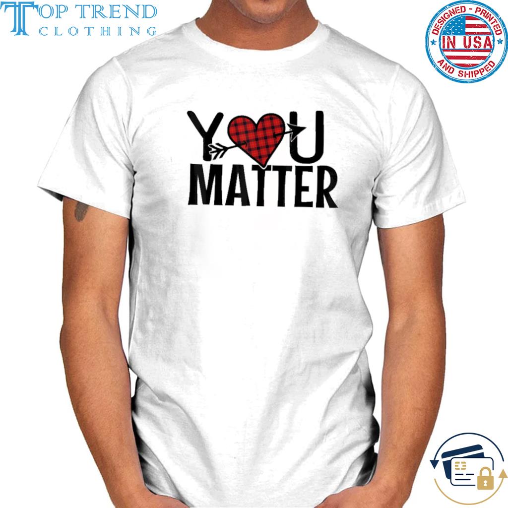 Awesome you love matter shirt