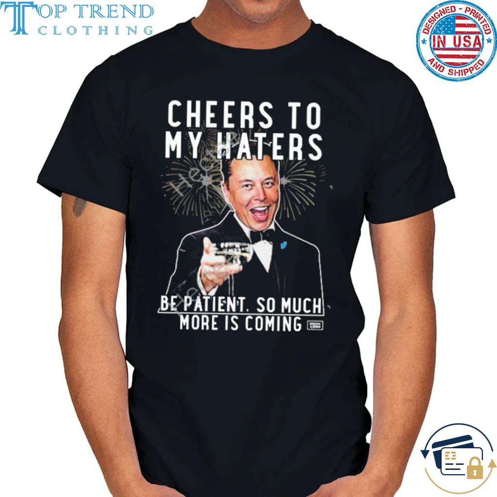 Best Cheers to my haters be patient so much more is coming shirt