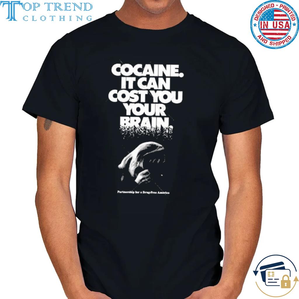Best cocaine it can cost you your brain shirt