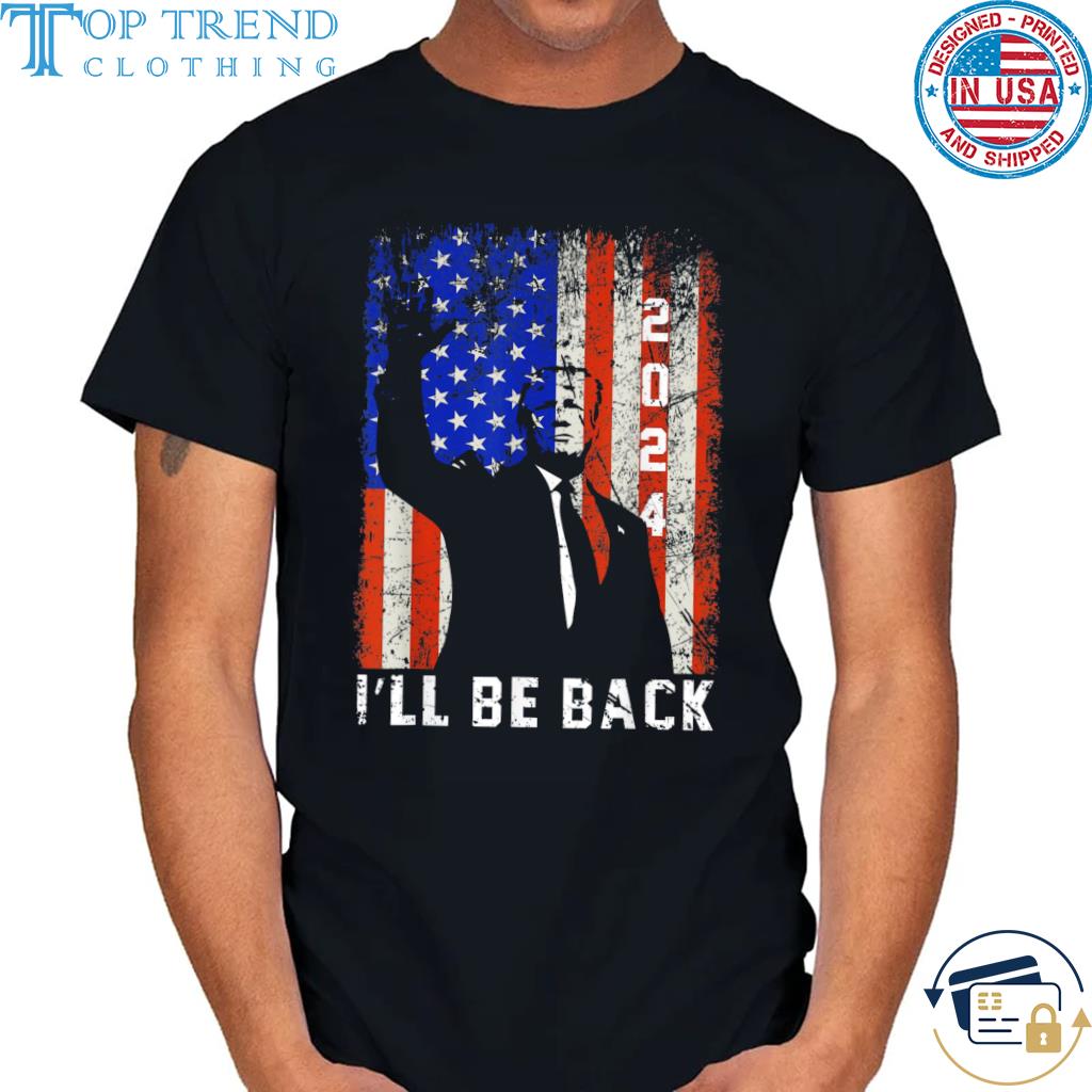 Best Donald Trump 2024 I'll be back American flag shirt