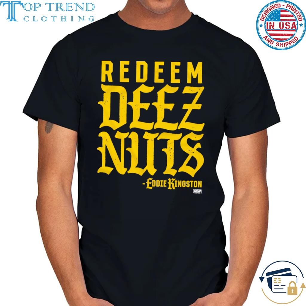 Best eddie Kingston redeem deez nuts shirt
