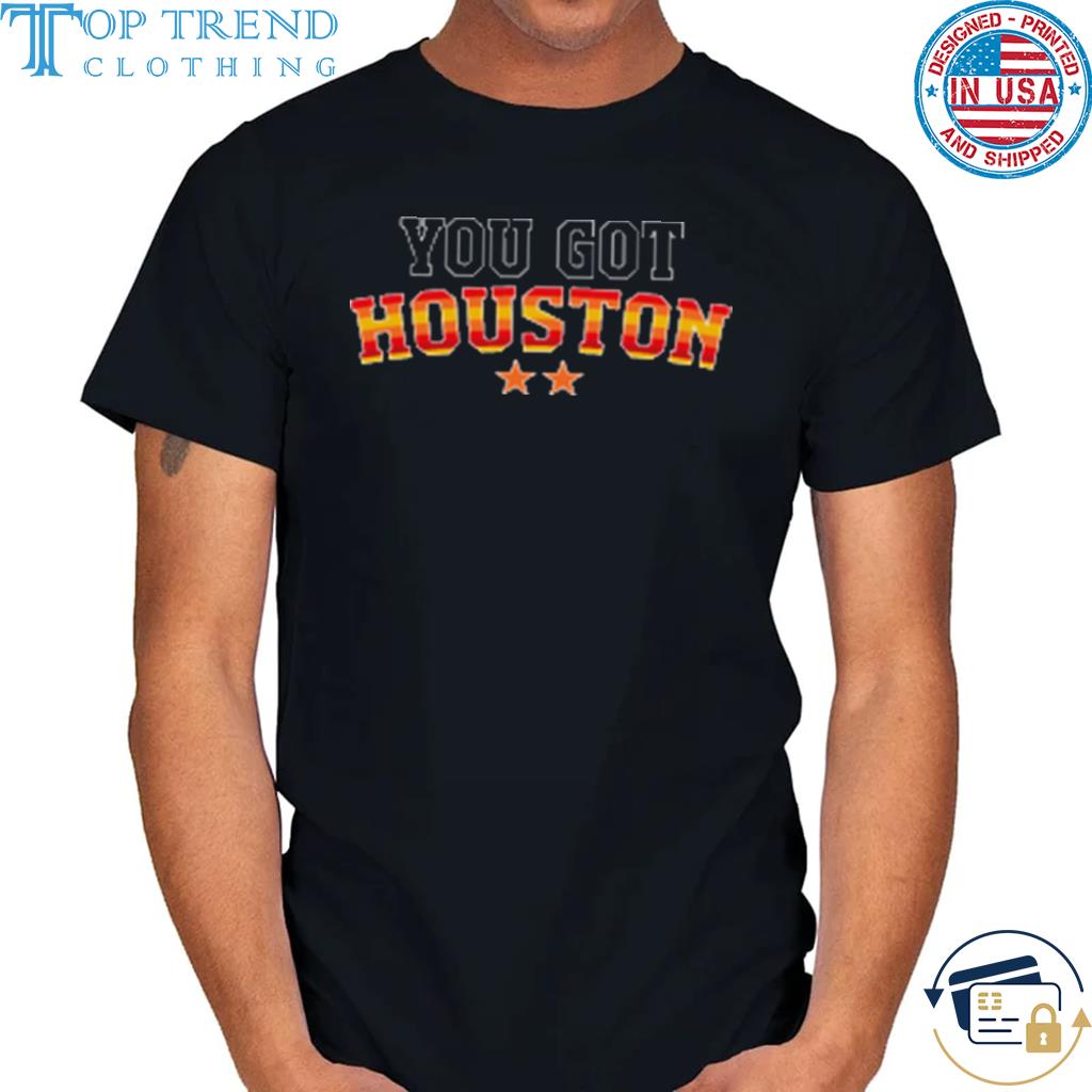 Best houston Astros You Got Houston T-Shirt