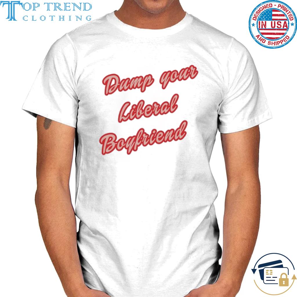 Brett cooper dump your liberal boyfriend shirt, hoodie, sweater, long  sleeve and tank top