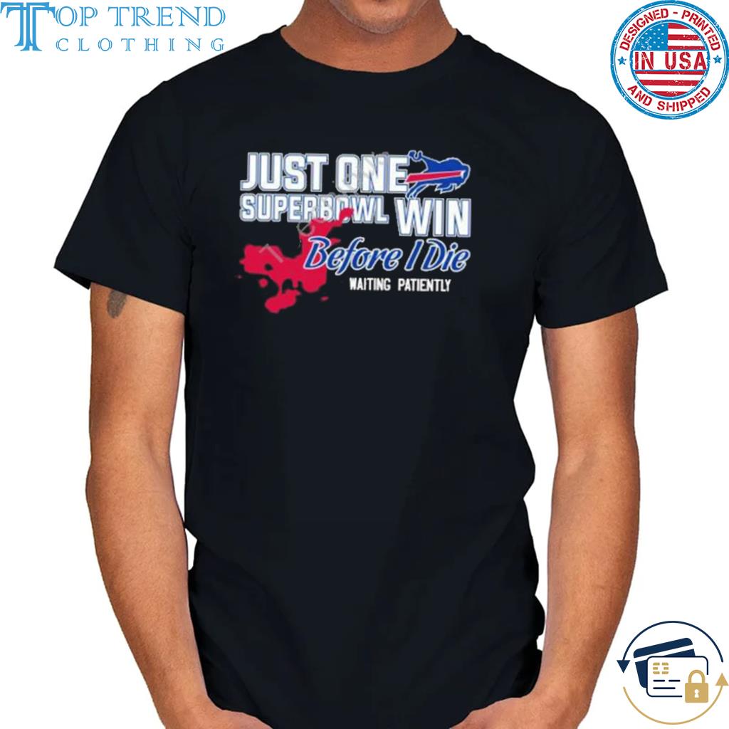 Buffalo bills just one superbowl win before I die waiting patiently 2022 shirt