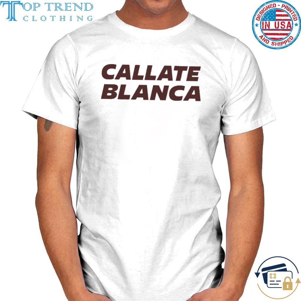 Callate Blanca 2022 shirt