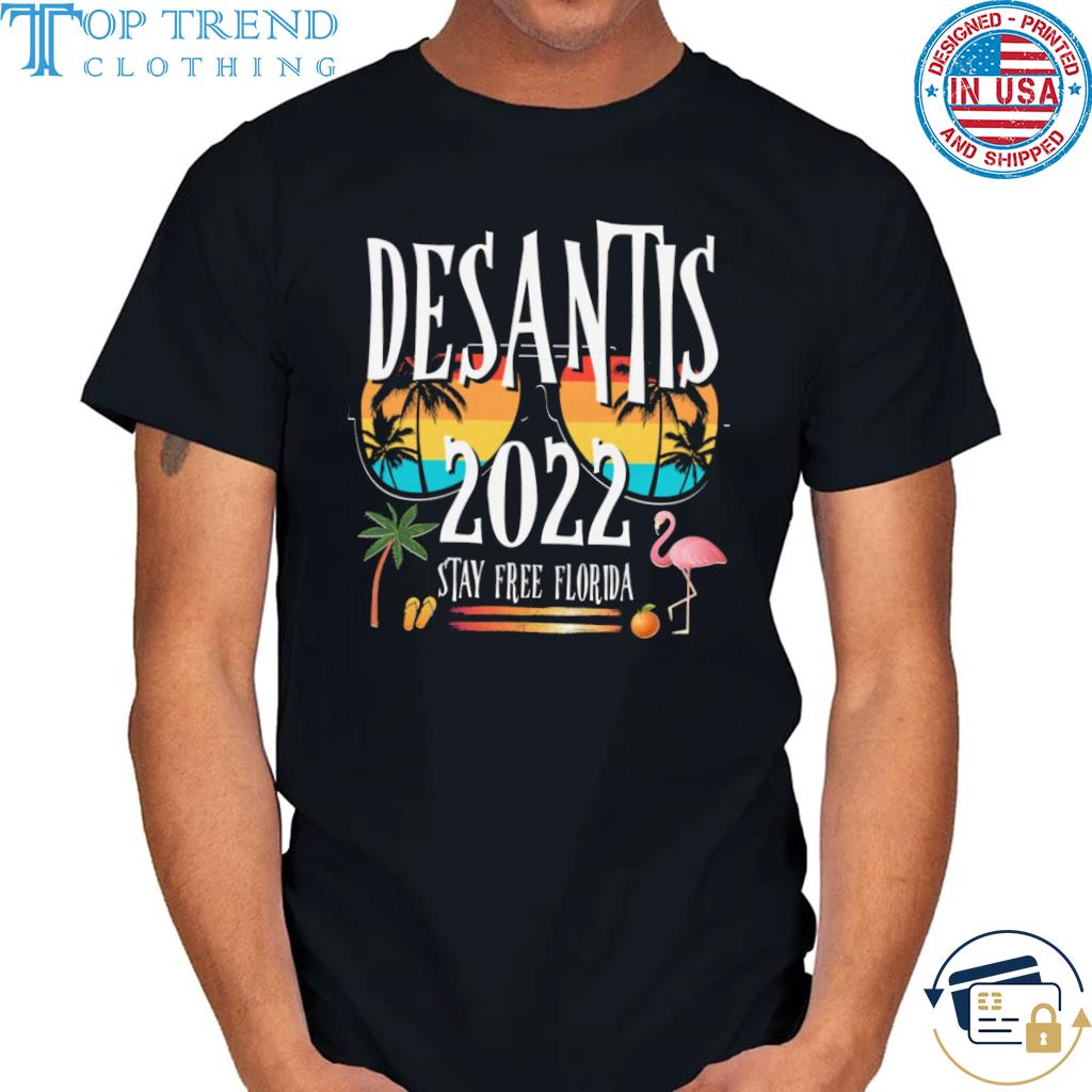 Desantis 2022 stay free florida shirt