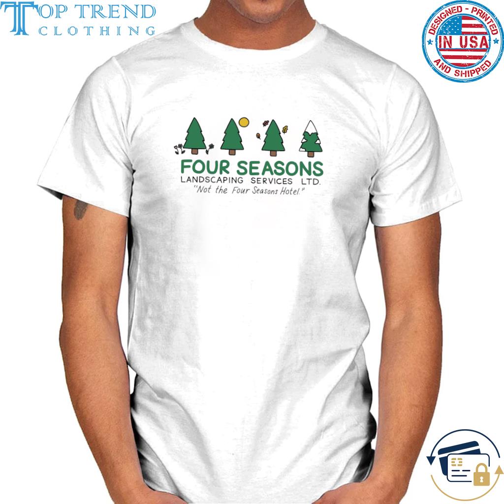 Four seasons landscaping services ltd not the four seasons hotel shirt