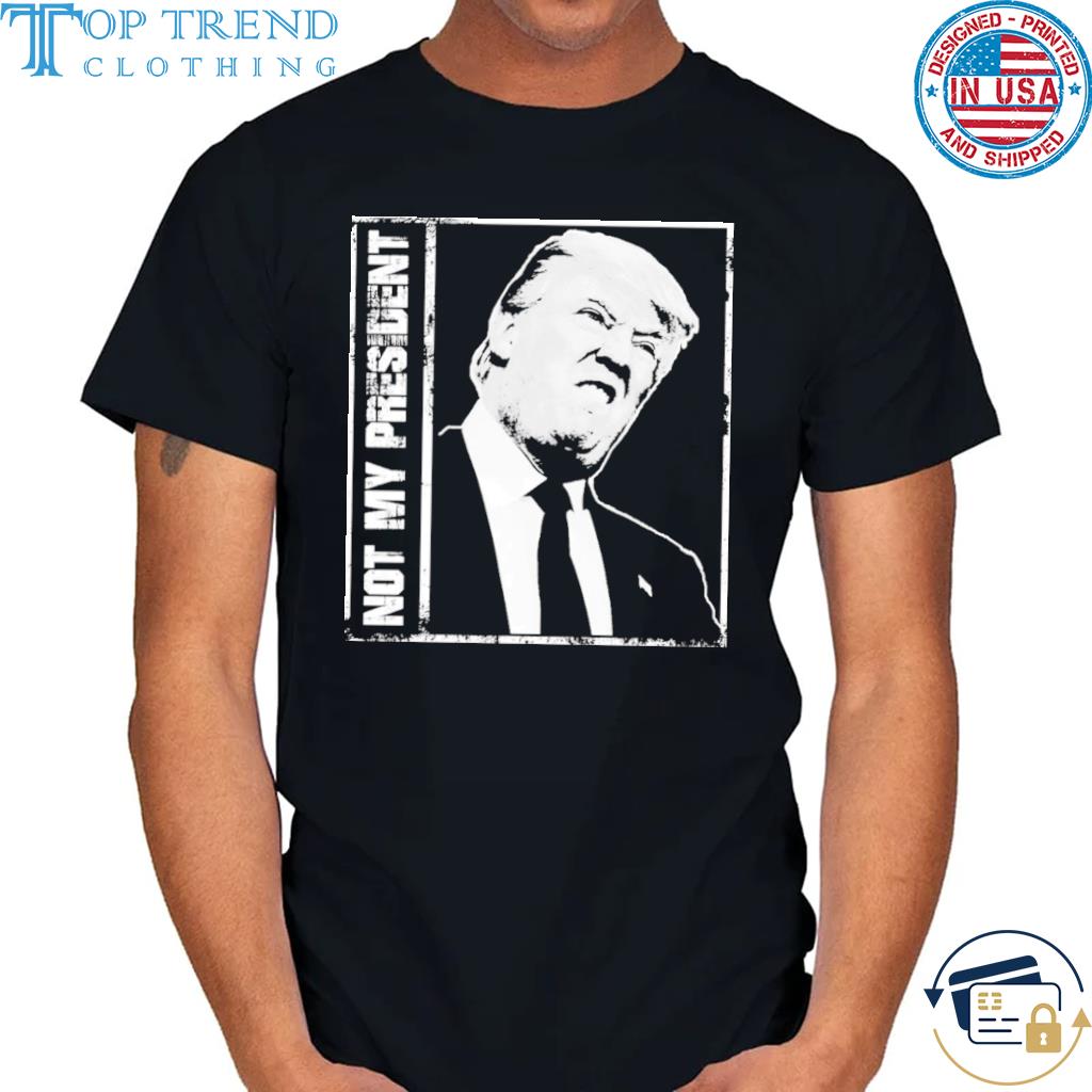 Funny donald Trump not my president shirt