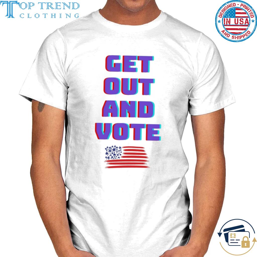 Get out and vote election shirt