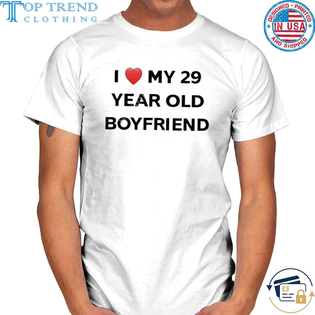 I love my 29 year old boyfriend shirt