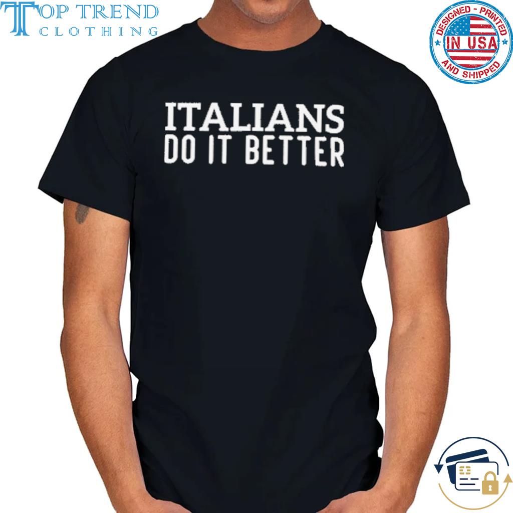 Italians do it better shirt