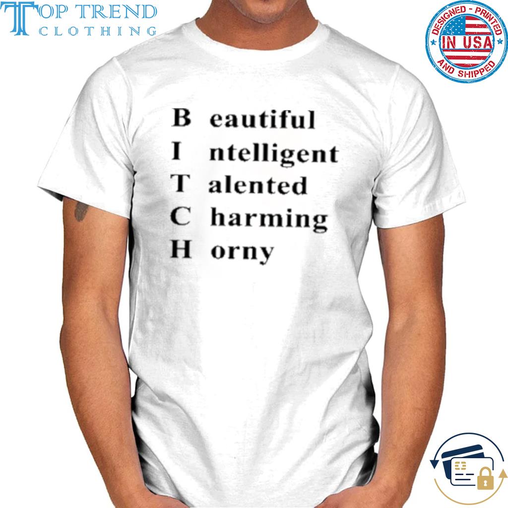 Nice bitch beautiful intelligent talented charming horny shirt
