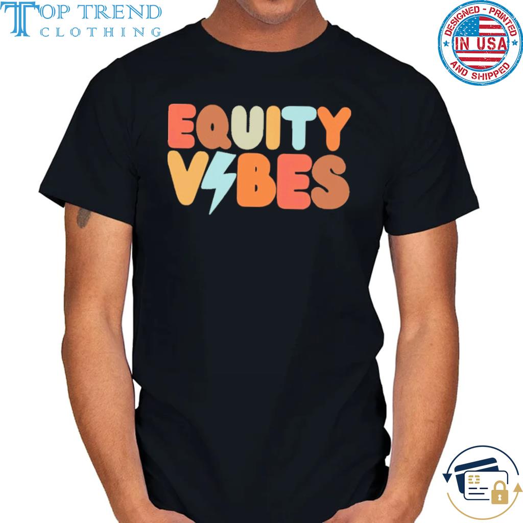 Nice equity vibes shirt