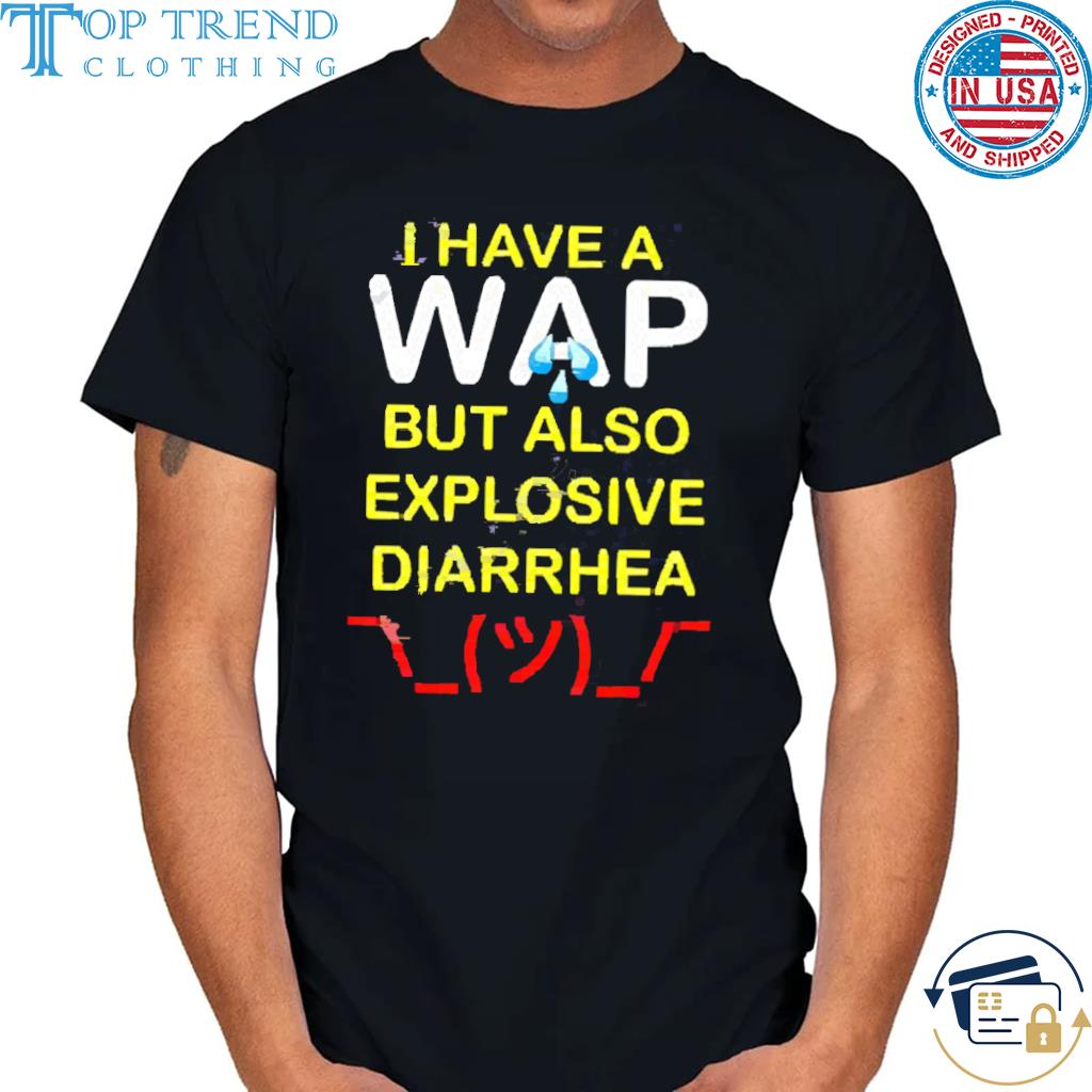 Nice i Have A Wap But Also Explosive Diarrhea Shirt