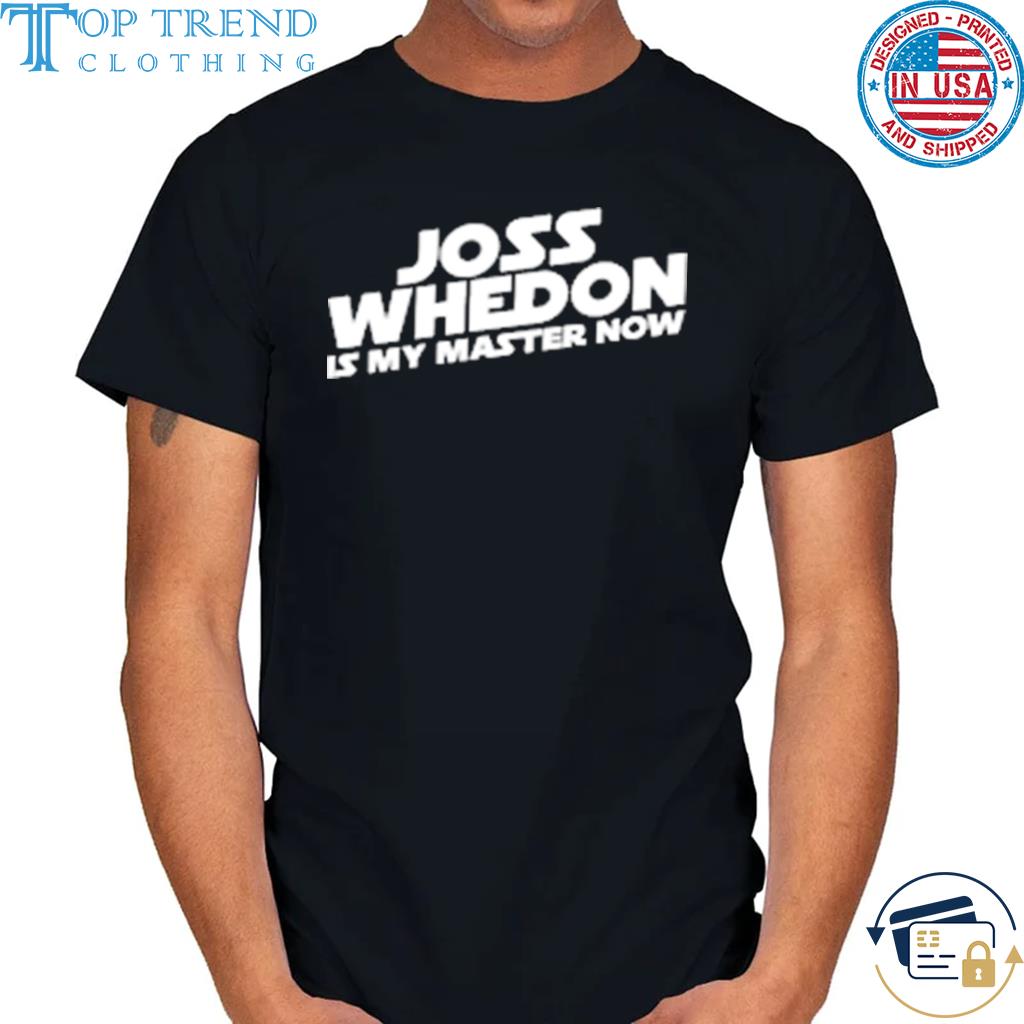 Nice joss whedon is my master now shirt