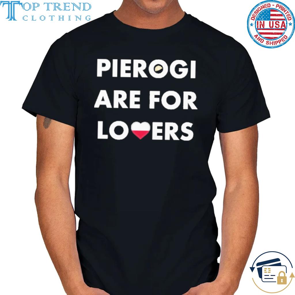 Nice pierogi are for lovers shirt