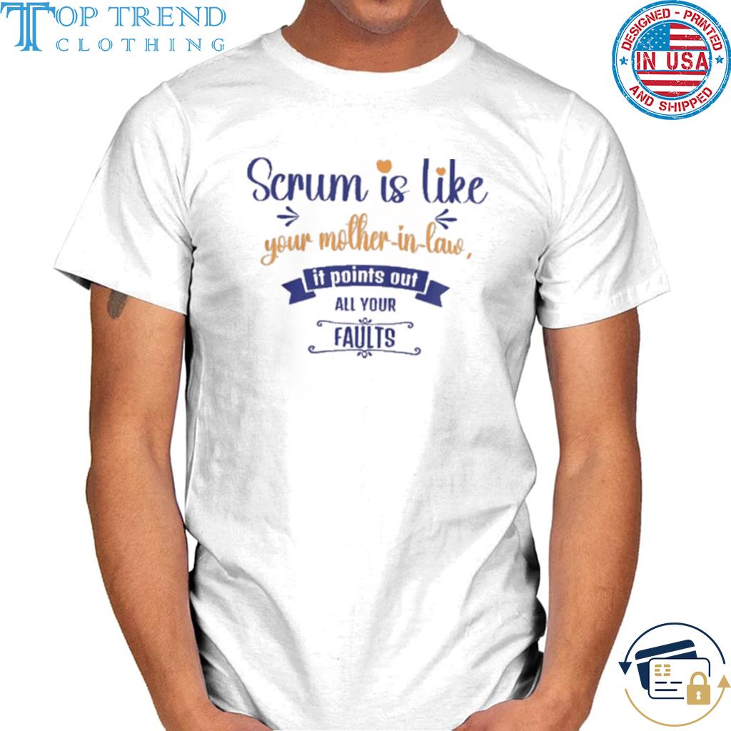 Nice scrum is like your mother in law it points out all your faults shirt