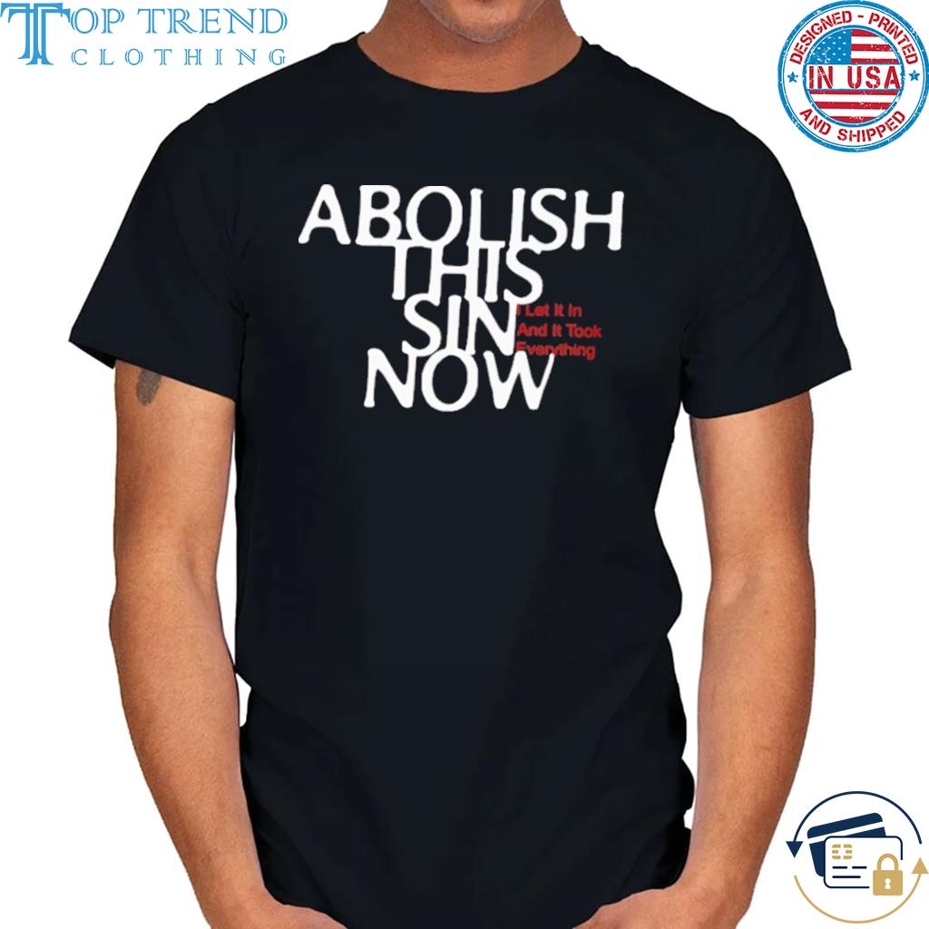 Official abolish this sin now I let it ion and it took everything shirt