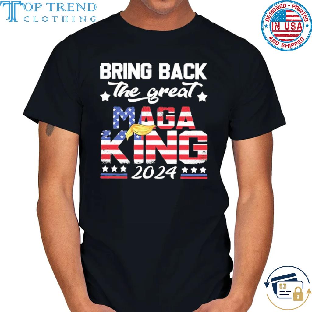 Official bring Back The Great Maga King Trump 2024 Shirt