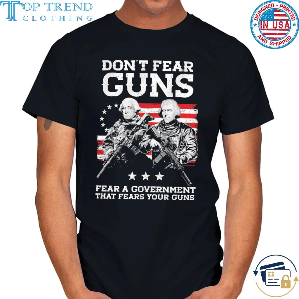 Official don't fear guns fear a government that fears your guns shirt