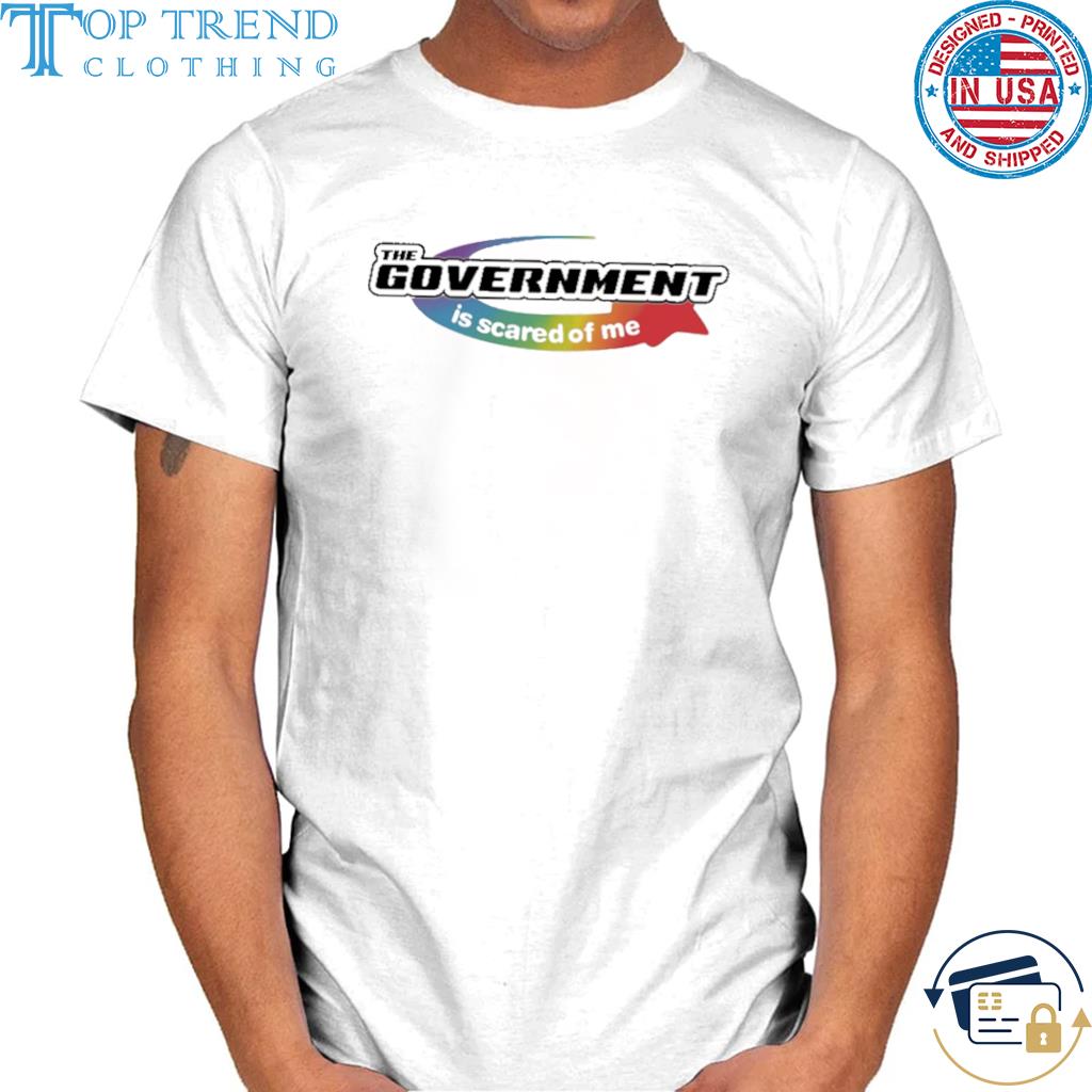 Official the government is scared of me shirt