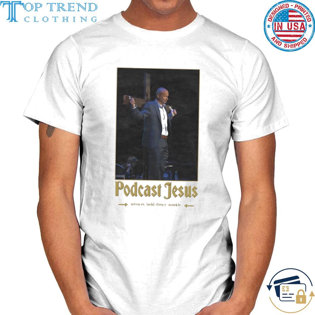 PoDcast jesus services held thrice weekly shirt