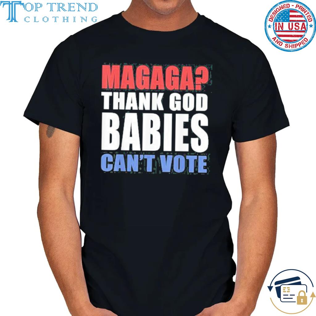 Premium magaga Thank God Babies Can’t Vote Shirt