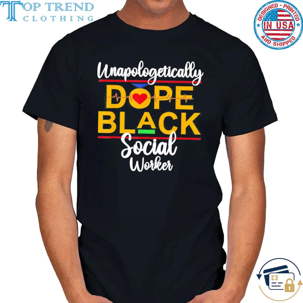 Premium unapologetic Dope Black Social Worker Shirt