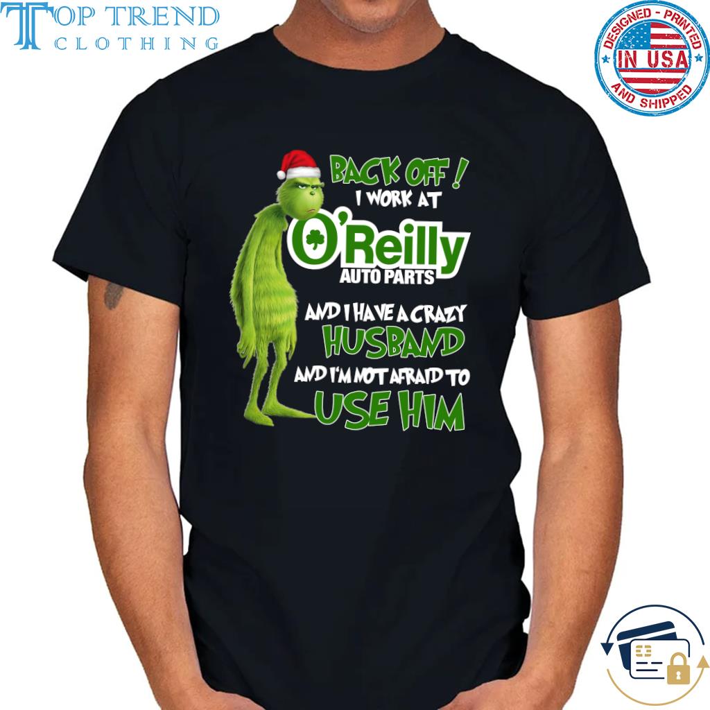 Santa Grinch back off I work at O’reilly and I have crazy husband and I’m not afraid to use him Christmas sweatshirt