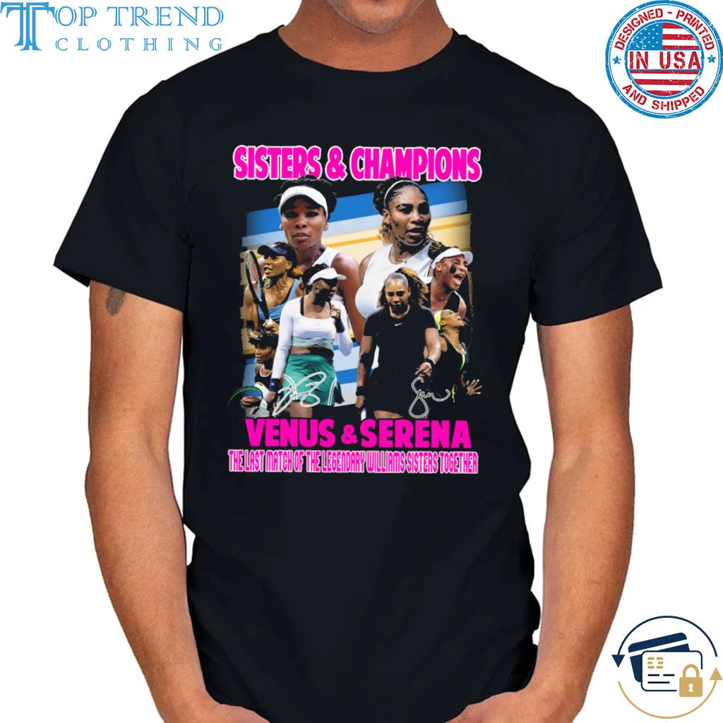 Sisters and champions venus and serena the last match of the legendary williams sisters together shirt
