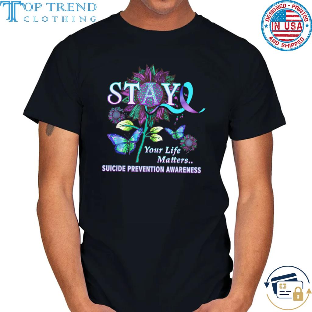 Sun flower stay your life matters suicide prevention awareness shirt