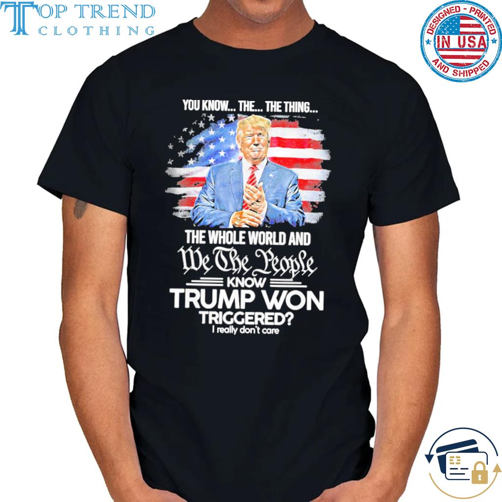 The whole world and we the people know Trump won shirt
