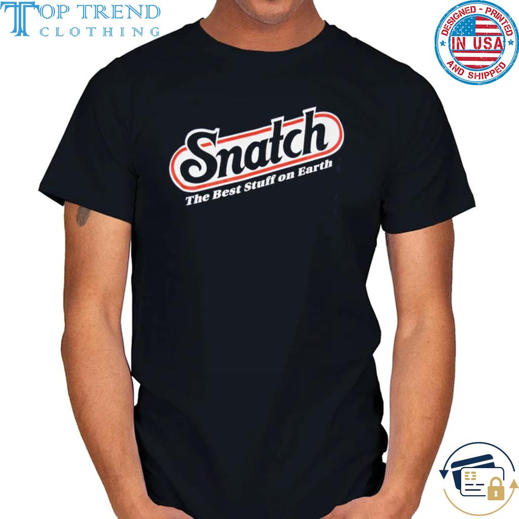 Top snatch the best thing on earth shirt