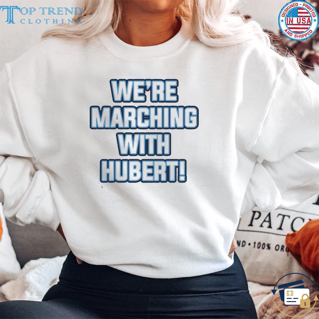 We’re Marching With Hubert Shirt sweater