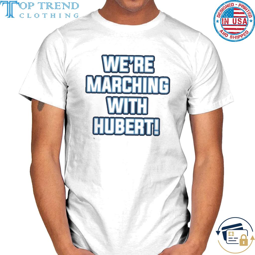 We’re Marching With Hubert Shirt