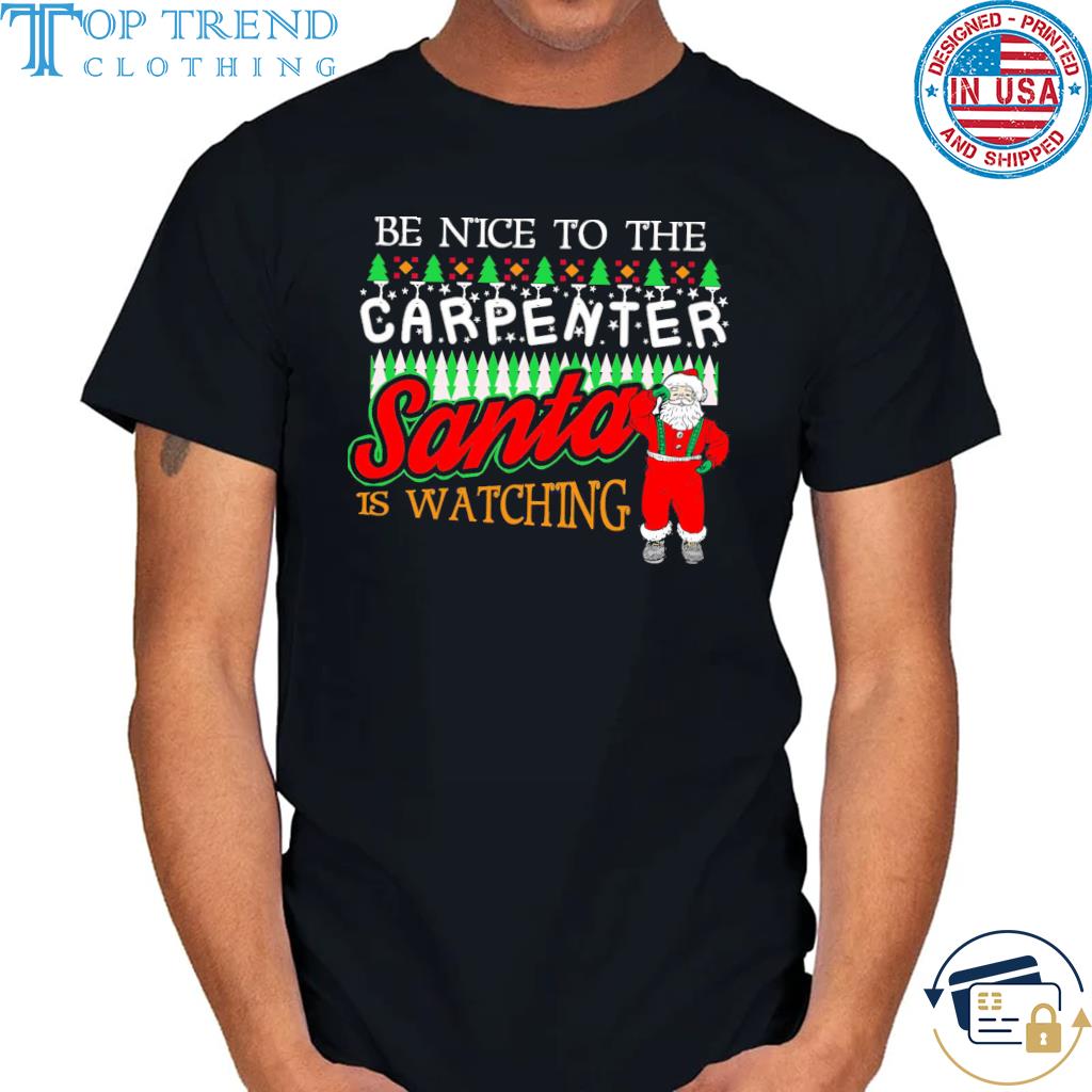 Awesome be nice to the carpenter santa watching Christmas sweater