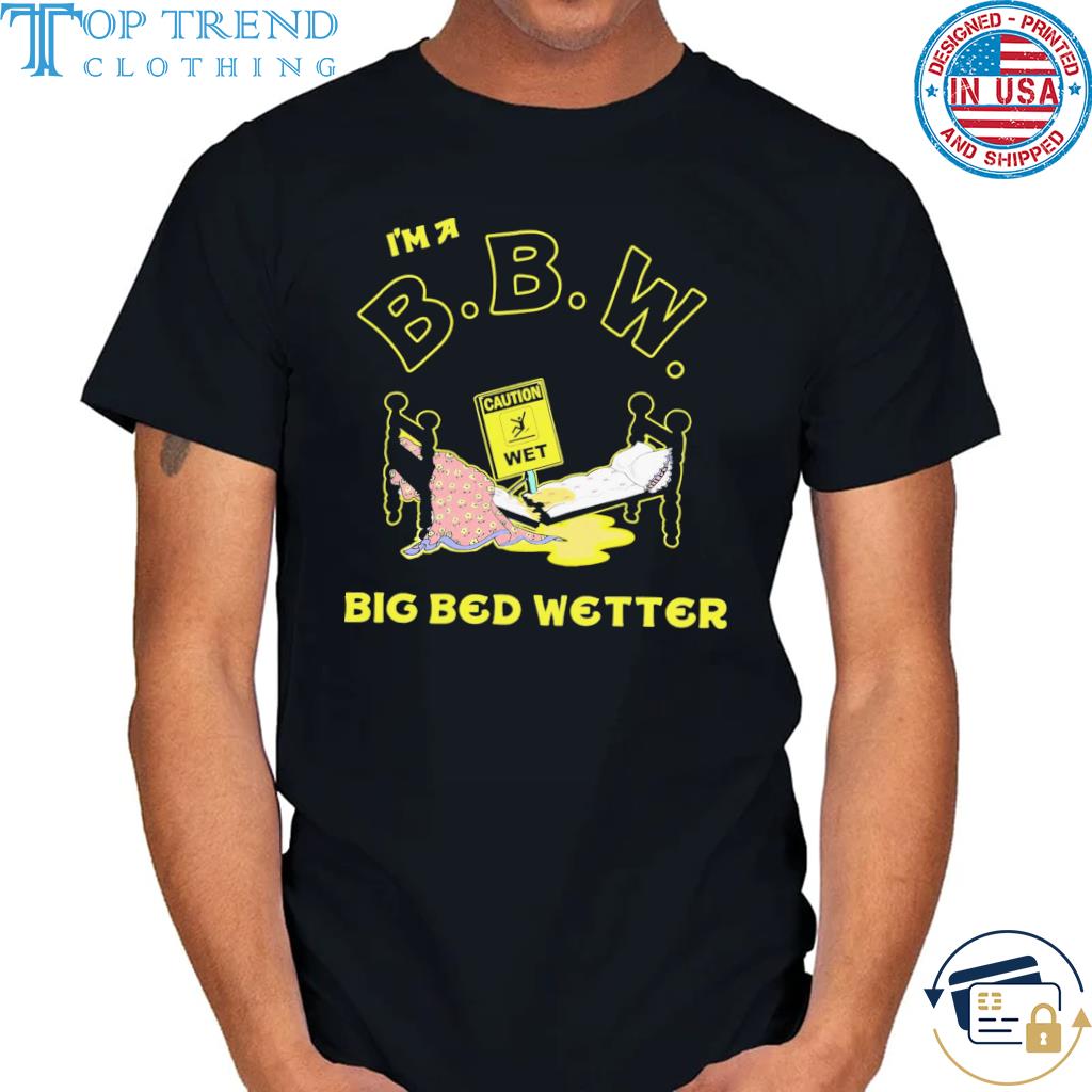 Best i'm a BBW big bed wetter shirt