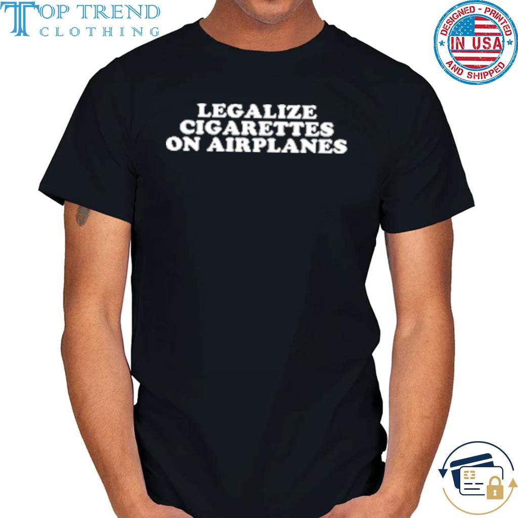 Best legalize Cigarettes On Airplanes T-Shirt